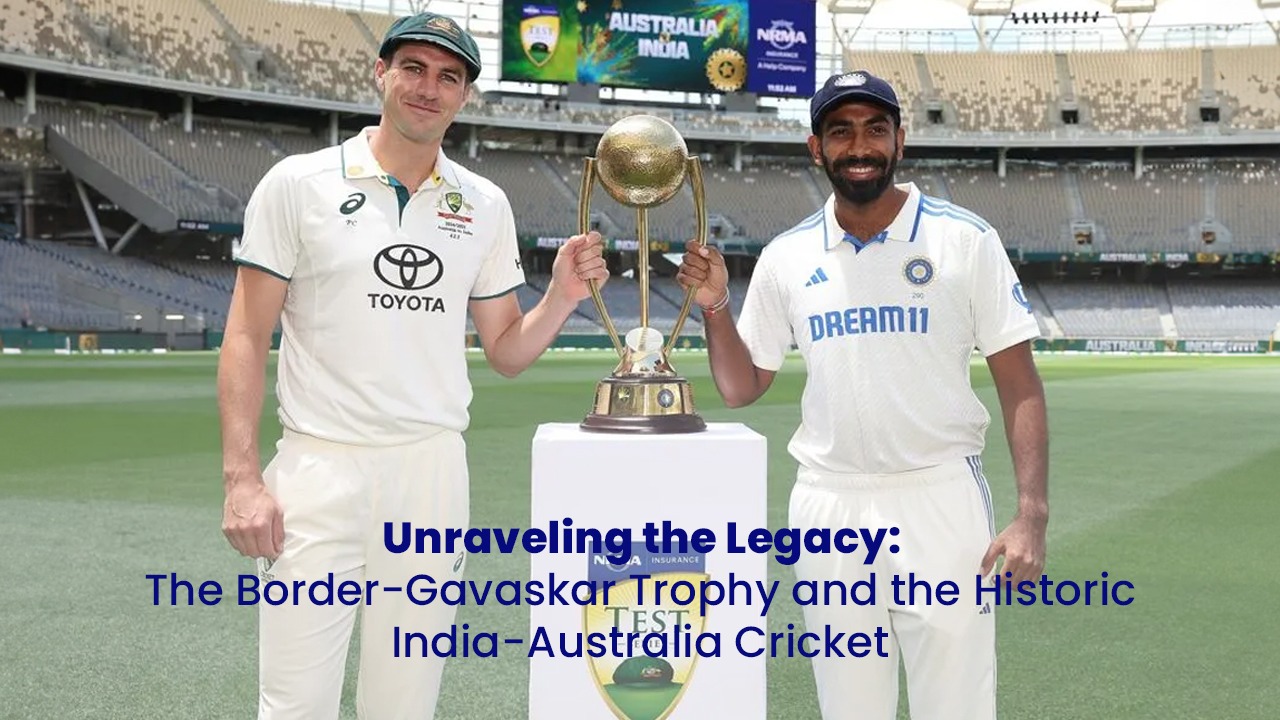 Unraveling the Legacy: The Border-Gavaskar Trophy and the Historic India-Australia Cricket Rivalry